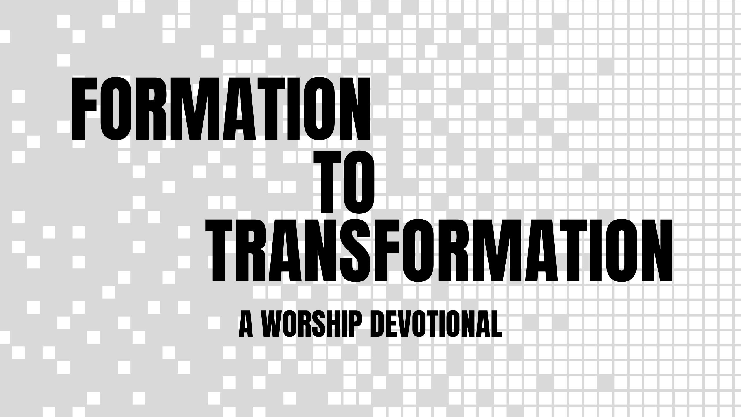 Formation to Transformation | A Worship Devotional