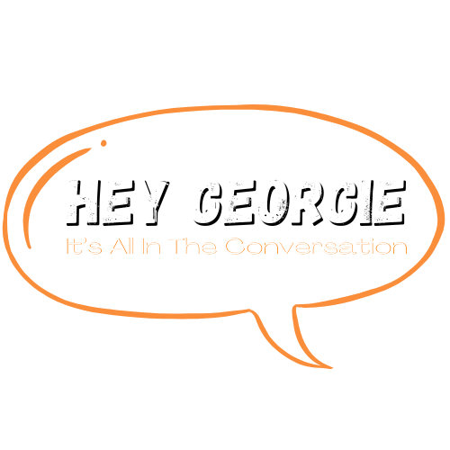 Hey Georgie - It’s All in the Conversation