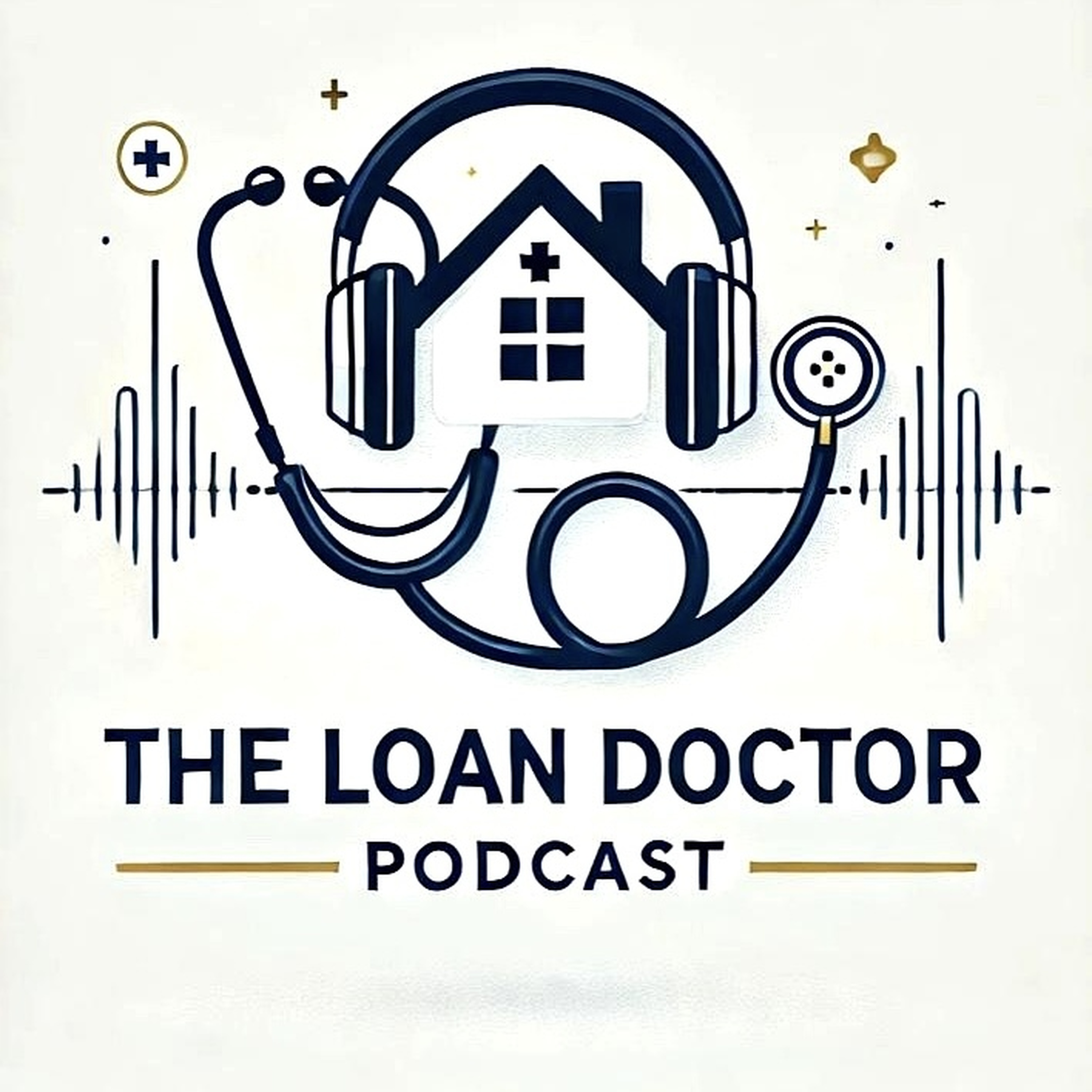 The Loan Doctor Podcast: Prescribing Smart Homeownership for Physicians