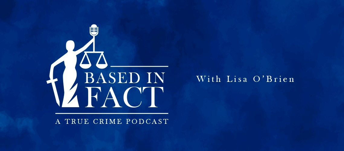 Based in Fact:  A True Crime Podcast