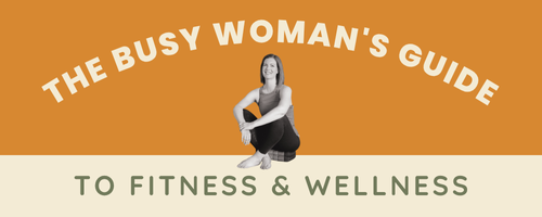 The Busy Woman's Guide to Fitness & Wellness