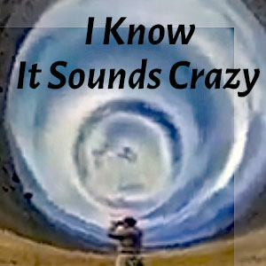 I Know It Sounds Crazy
