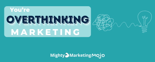 You're Overthinking Marketing by Jennifer Burke of Mighty Marketing Mojo