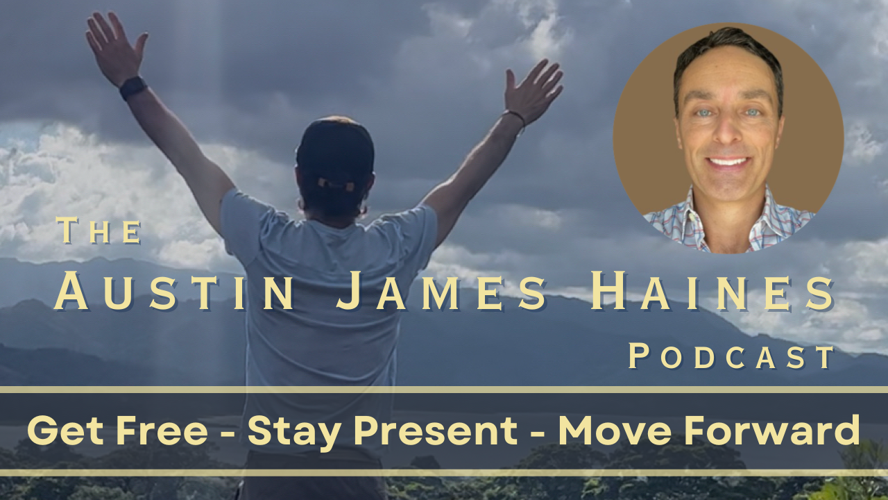 Austin James Haines Podcast - Get Free - Stay Present - Move Forward