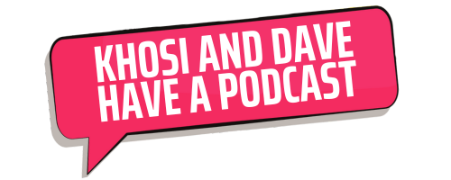 Khosi and Dave Have a Podcast