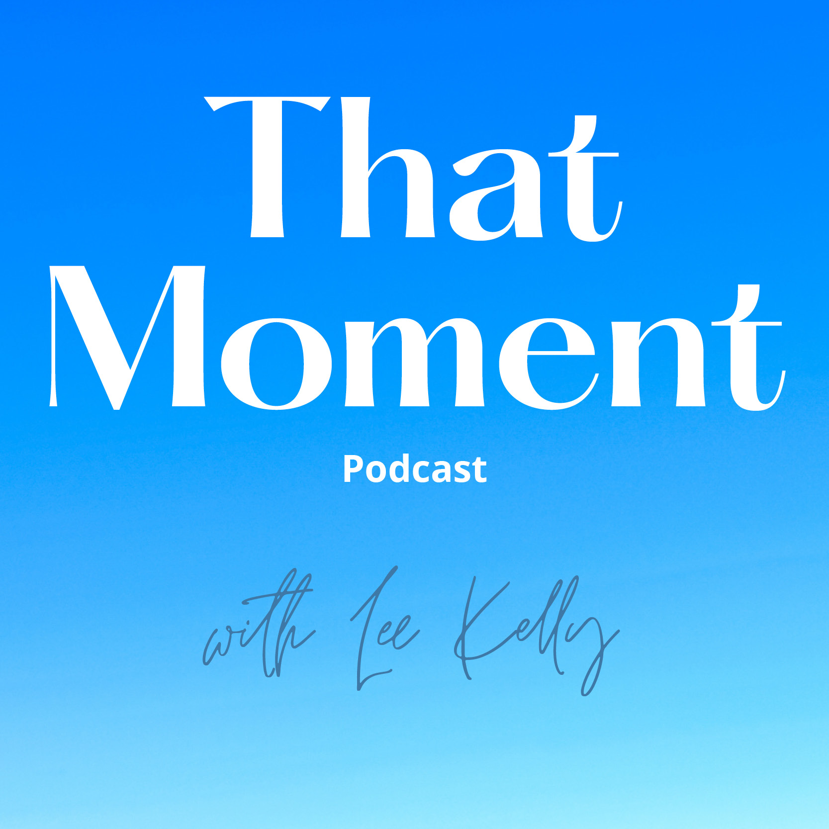 That Moment. A podcast series by Lee Kelly