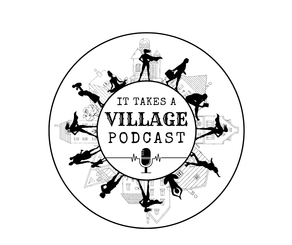 Welcome to It Takes A Village Podcast!