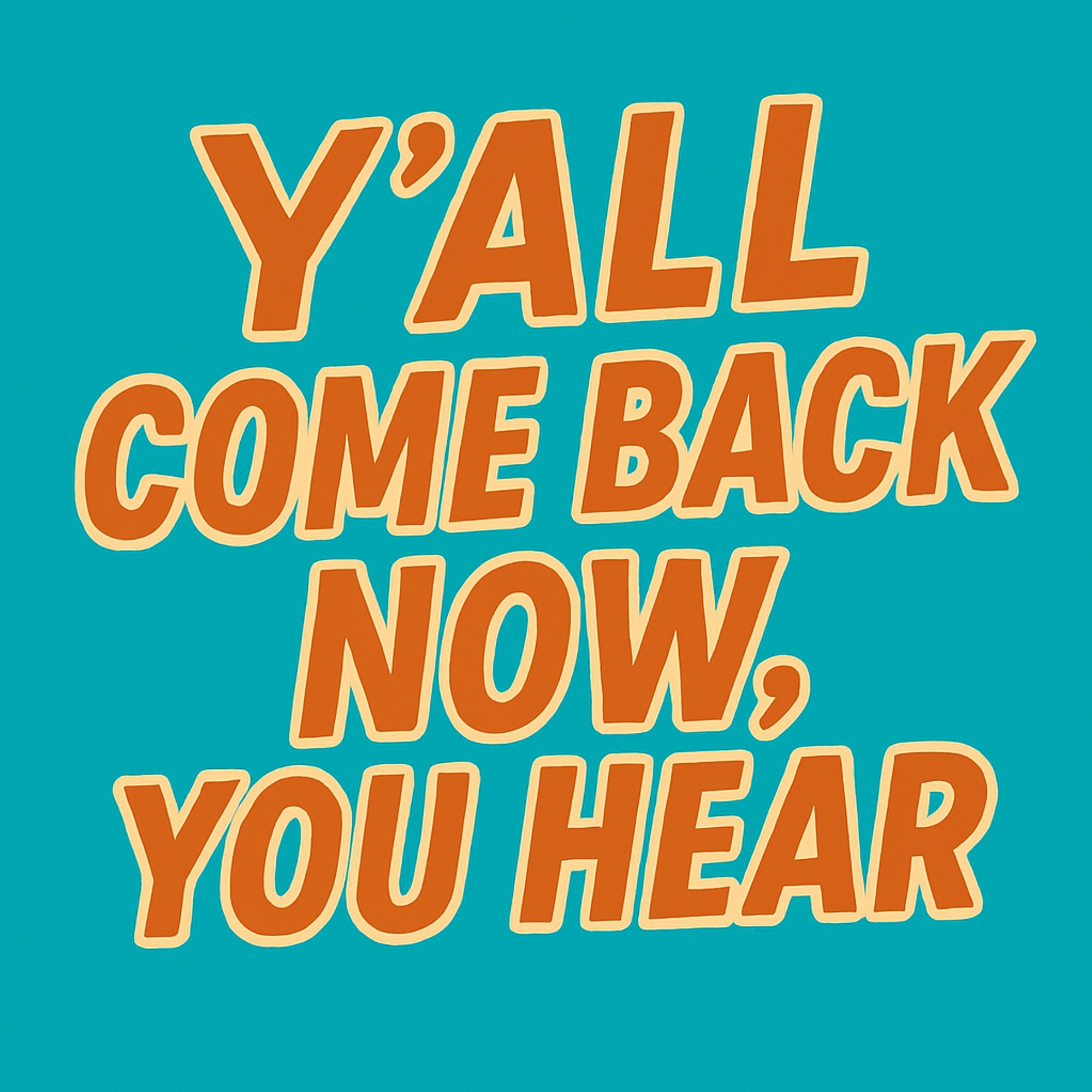 Y'all Come Back Now, You Hear