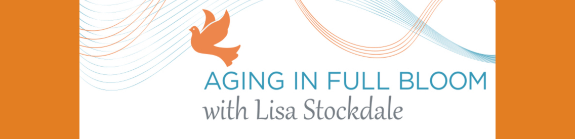 Aging In Full Bloom with Lisa Stockdale