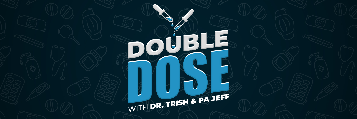 Double Dose with Dr. Trish & PA Jeff