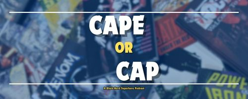 Cape or Cap: A Black Nerd Superhero Podcast