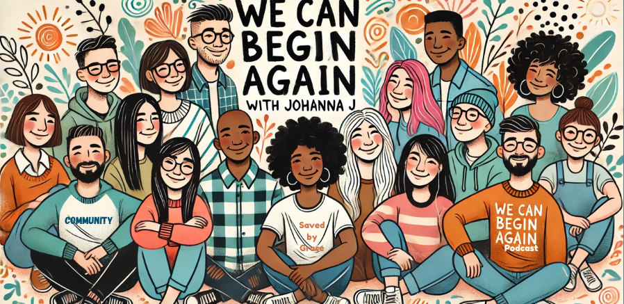 We Can Begin Again Podcast with Johanna J