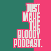 Just Make The Bloody Podcast