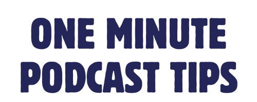 One Minute Podcast Tips