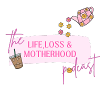 Life, Loss and Motherhood Podcast