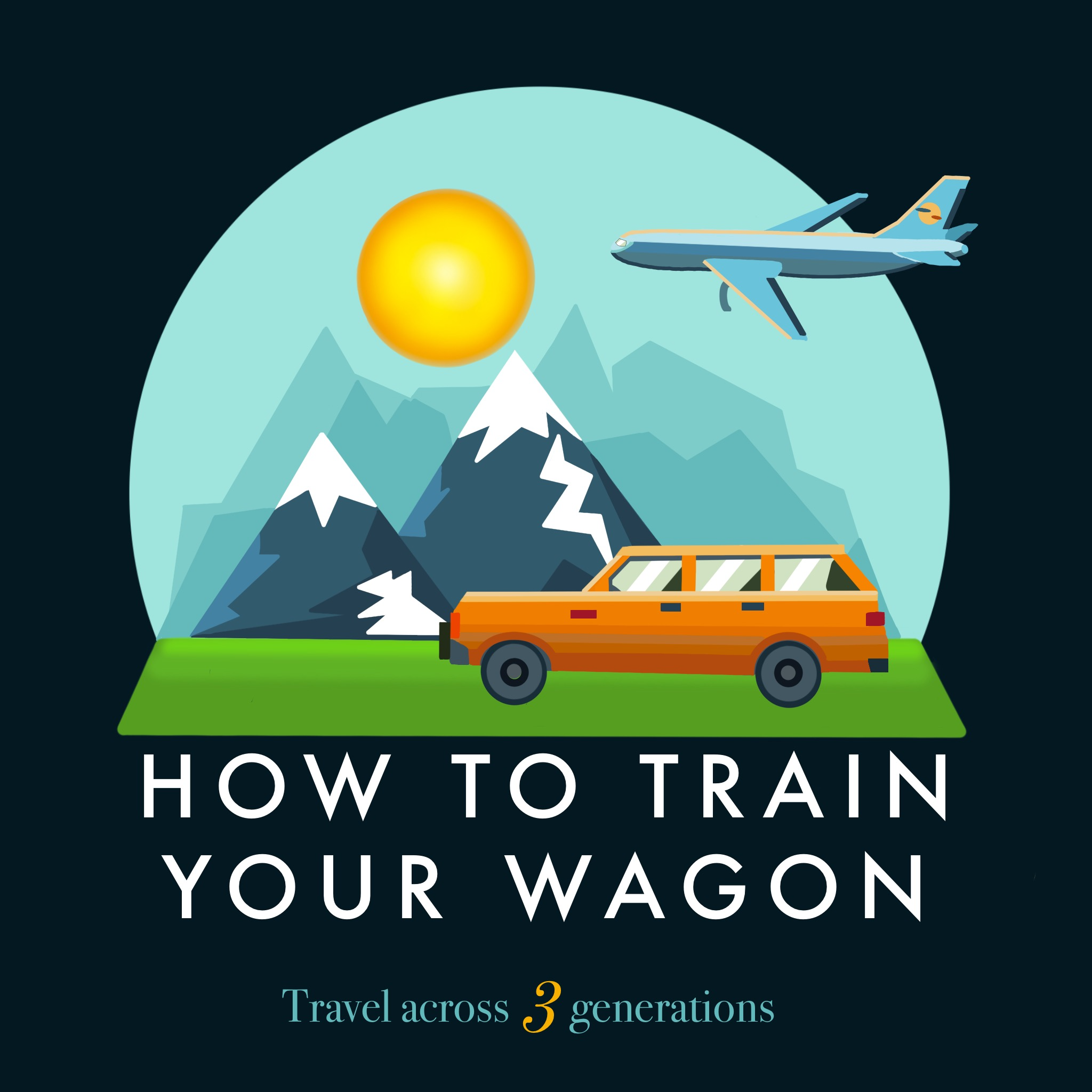 HOW TO TRAIN YOUR WAGON - TRAVEL PODCAST ACROSS 3 GENERATIONS