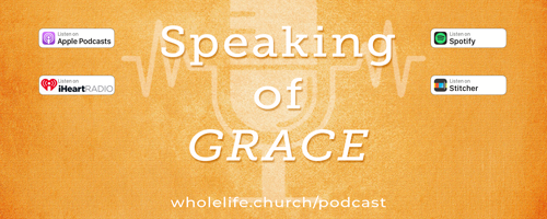 Speaking of Grace Podcast - A Production of WholeLife Productions