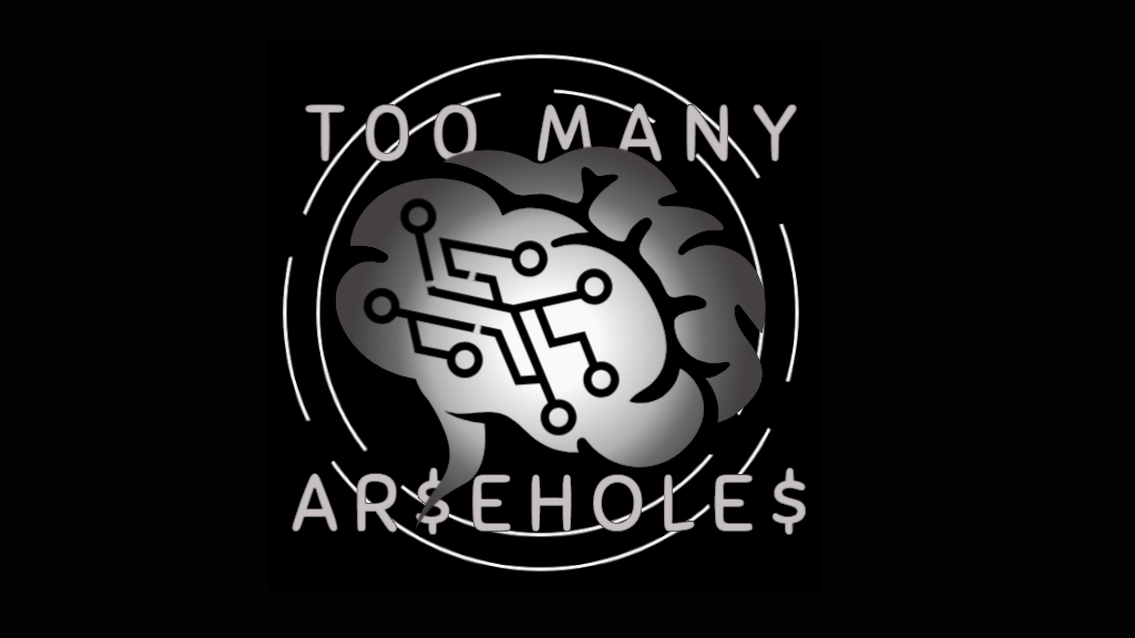 TOO MANY AR$EHOLE$