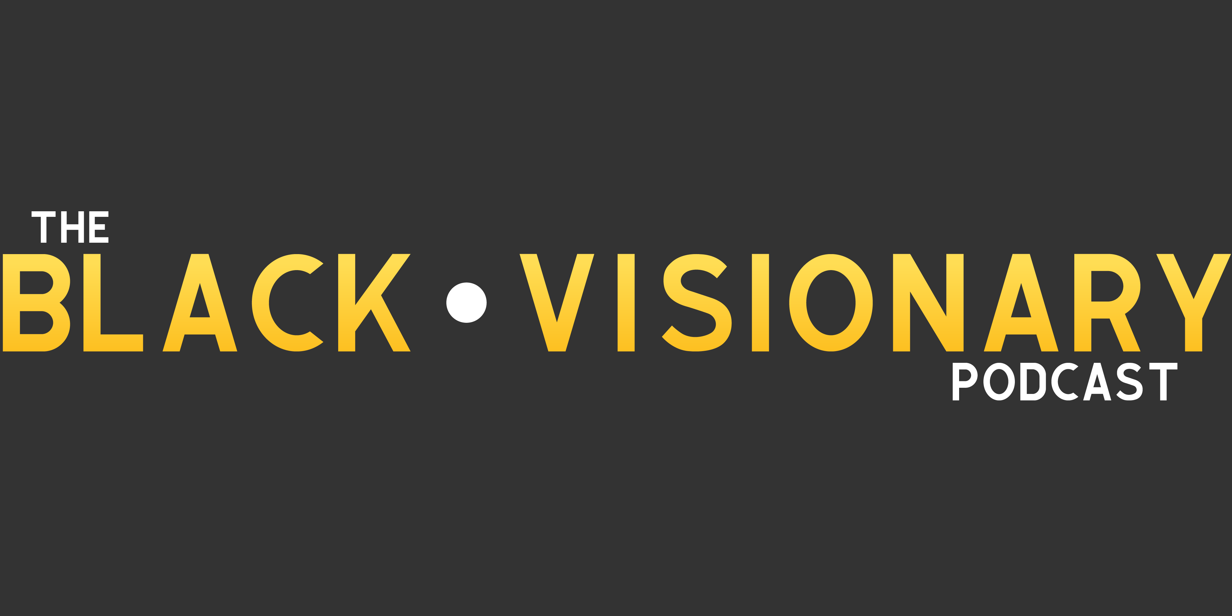The Black • Visionary Podcast